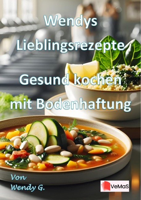 Wendys Lieblingsrezepte - Gesund kochen mit Bodenhaftung - Wendy G.