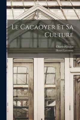 Le Cacaoyer Et Sa Culture - Henri Lecomte, Charles Chalot