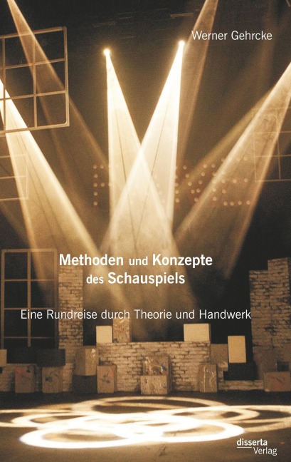 Methoden und Konzepte des Schauspiels: Eine Rundreise durch Theorie und Handwerk - Werner Gehrcke
