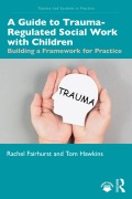Cover-Bild zum Titel 'A Guide to Trauma-Regulated Social Work with Children' von 'Rachel Fairhurst, Thomas Hawkins'