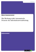 Cover-Bild zum Titel 'Wie Werbung wirkt - Automatische Prozesse der Informationsverarbeitung' von 'Maria Kammermeier'