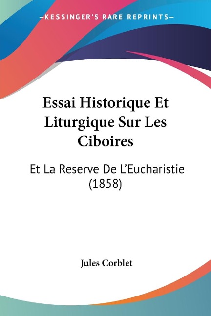 Essai Historique Et Liturgique Sur Les Ciboires - Jules Corblet