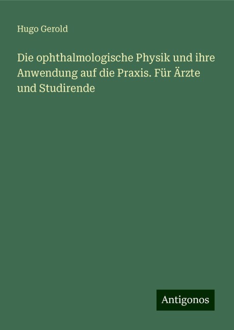 Die ophthalmologische Physik und ihre Anwendung auf die Praxis. Für Ärzte und Studirende - Hugo Gerold