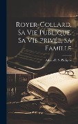 Cover-Bild zum Titel 'Royer-Collard, Sa Vie Publique, Sa Vie Privée, Sa Famille' von 'Adrien P N Phillippe'