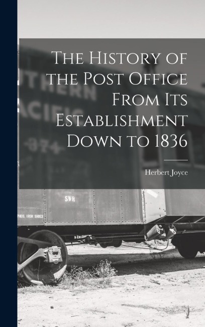 The History of the Post Office From Its Establishment Down to 1836 - Herbert Joyce