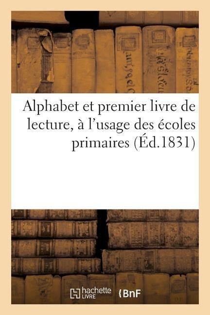 Alphabet Et Premier Livre de Lecture, À l'Usage Des Écoles Primaires - Sans Auteur