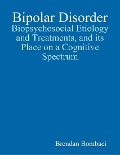 Cover-Bild zum Titel 'Bipolar Disorder: Biopsychosocial Etiology and Treatments, and Its Place On a Cognitive Spectrum' von 'Brendan Bombaci'