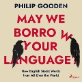 May We Borrow Your Language?: How English Steals Words from All Over the World - Philip Gooden