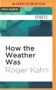 How the Weather Was - Roger Kahn