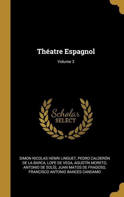 Théatre Espagnol; Volume 3 - Simon Nicolas Henri Linguet, Pedro Calderón De La Barca, Lope De Vega