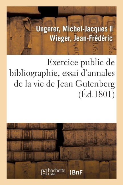 Exercice Public de Bibliographie, Essai d'Annales de la Vie de Jean Gutenberg, Inventeur - Michel-Jacques Ungerer