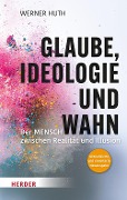 Glaube, Ideologie und Wahn - Werner Huth