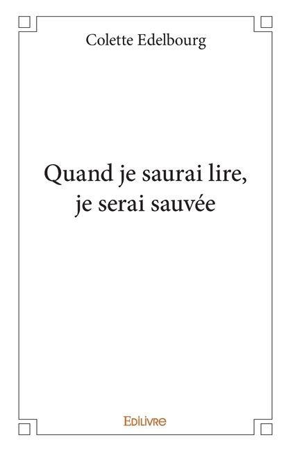 Quand je saurai lire, je serai sauvée - Colette Edelbourg
