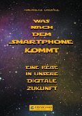 Cover-Bild zum Titel 'Was nach dem Smartphone kommt' von 'Andreas Dripke'