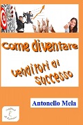 Come diventare venditori di successo - Antonello Mela