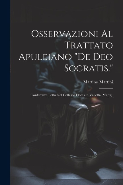 Osservazioni Al Trattato Apuleiano "De Deo Socratis.": Conferenza Letta Nel Collegio Flores in Valletta (Malta). - Martino Martini