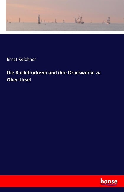 Die Buchdruckerei und ihre Druckwerke zu Ober-Ursel - Ernst Kelchner