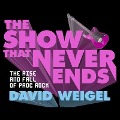 The Show That Never Ends Lib/E: The Rise and Fall of Prog Rock - David Weigel