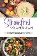 Stromfrei Kochbuch: Die leckersten Rezepte zum einfachen Kochen ohne Strom ob im Notfall oder beim Camping - inkl. Fingerfood & Desserts - Felix Dahlmann