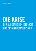 Cover-Bild zum Titel 'Die Krise der bürgerlichen Ideologie und des Antikommunismus' von 'Stefan Engel'