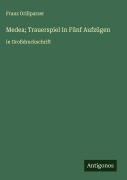 Cover-Bild zum Titel 'Medea; Trauerspiel In Fünf Aufzügen' von 'Franz Grillparzer'