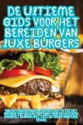 Cover-Bild zum Titel 'De Ultieme Gids voor het Bereiden van Luxe Burgers' von 'Sophie Jansen'