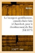 Le bourgeois gentilhomme, comédie-balet faite à Chambort, pour le divertissement du Roy - Molière