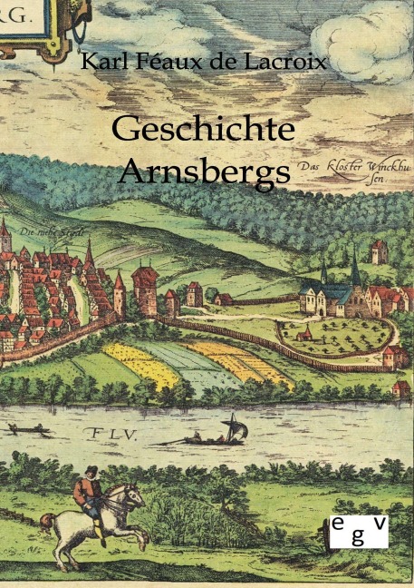 Geschichte Arnsbergs - Karl Feaux de Lacroix