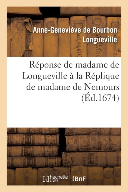 Réponse de Madame de Longueville À La Réplique de Madame de Nemours - Anne-Geneviève de Bourbon Longueville