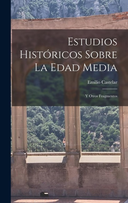 Estudios Históricos Sobre La Edad Media: Y Otros Fragmentos - Emilio Castelar