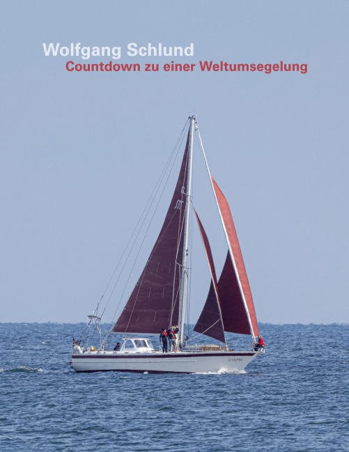 Countdown zu einer Weltumsegelung - Wolfgang Schlund