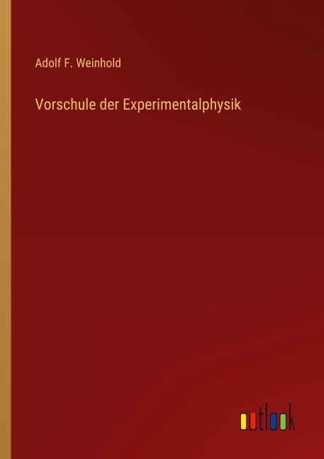 Vorschule der Experimentalphysik - Adolf F. Weinhold