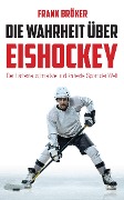 Cover-Bild zum Titel 'Die Wahrheit über Eishockey' von 'Frank Bröker'