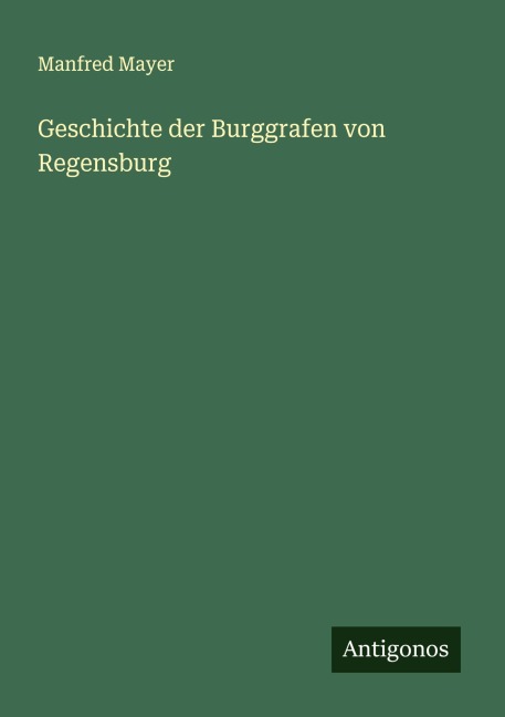 Geschichte der Burggrafen von Regensburg - Manfred Mayer