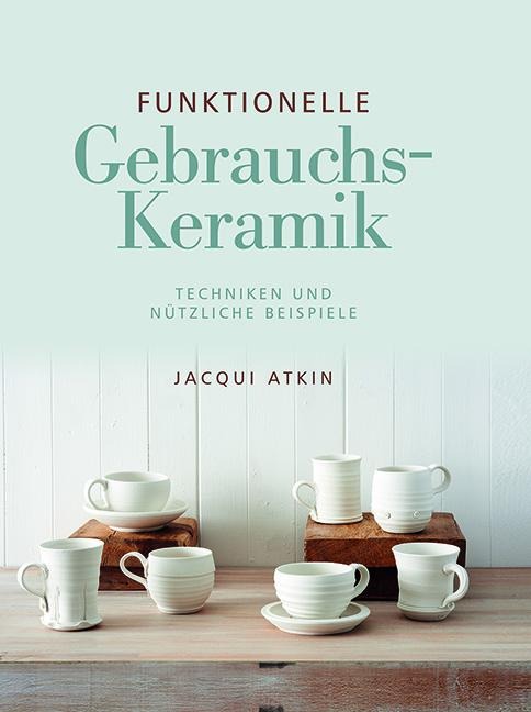 Funktionelle Gebrauchskeramik - Jacqui Atkin