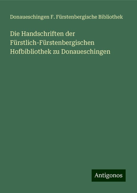 Die Handschriften der Fürstlich-Fürstenbergischen Hofbibliothek zu Donaueschingen - Donaueschingen F. Fürstenbergische Bibliothek