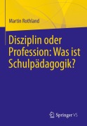 Cover-Bild zum Titel 'Disziplin oder Profession: Was ist Schulpädagogik?' von 'Martin Rothland'