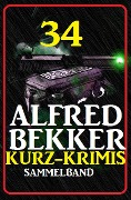 34 Alfred Bekker Kurz-Krimis: Sammelband - Alfred Bekker