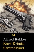 Cover-Bild zum Titel '34 Alfred Bekker Kurz-Krimis: Sammelband' von 'Alfred Bekker'