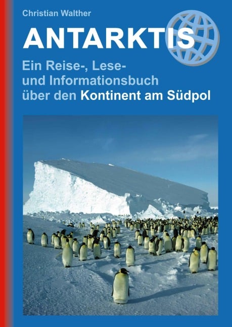 Antarktis - Ein Reise-, Lese- und Informationsbuch über den Kontinent am Südpol - Christian Walther