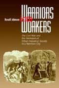 Cover-Bild zum Titel 'Warriors Into Workers: The Civil War and the Formation of the Urban-Industrial Society in a Northern City' von 'Russell L. Johnson'