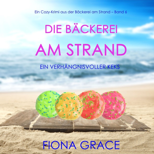 Die Bäckerei am Strand: Ein verhängnisvoller Keks (Ein Cozy-Krimi aus der Bäckerei am Strand ¿ Band 6) - Fiona Grace