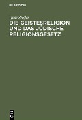 Cover-Bild zum Titel 'Die Geistesreligion und das jüdische Religionsgesetz' von 'Ignaz Ziegler'