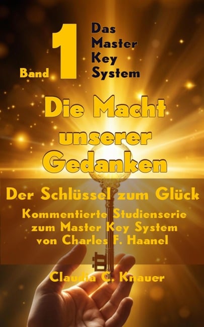 Das Master Key System - Der Schlüssel zum Glück. Band 1. Die Macht unserer Gedanken - Claudia C. Knauer