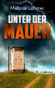 Cover-Bild zum Titel 'Unter der Mauer' von 'Melanie Lahmer'