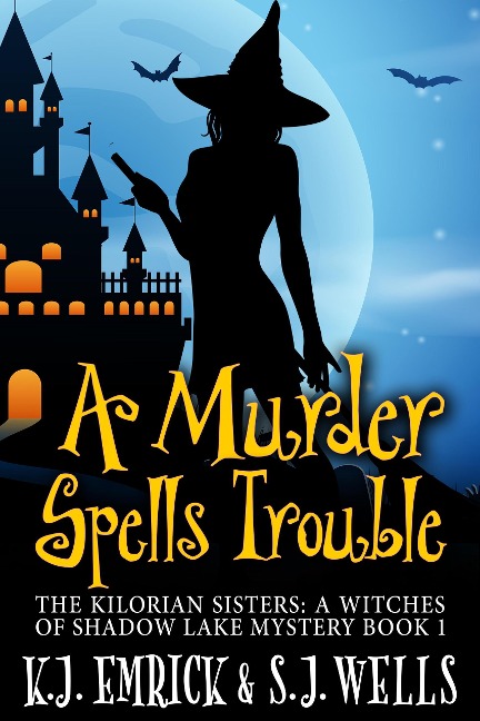 A Murder Spells Trouble (The Kilorian Sisters: A Witches of Shadow Lake Mystery, #1) - K. J. Emrick, S. J. Wells