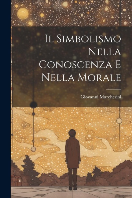 Il Simbolismo Nella Conoscenza E Nella Morale - Giovanni Marchesini