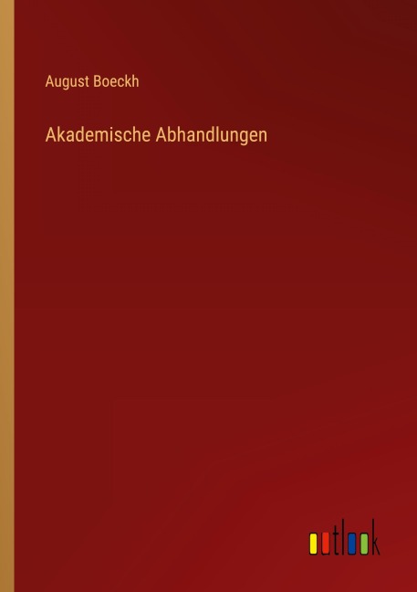 Akademische Abhandlungen - August Boeckh