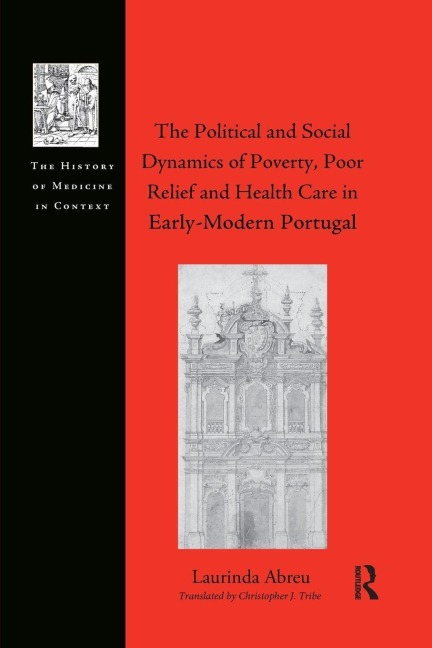 The Political and Social Dynamics of Poverty, Poor Relief and Health Care in Early-Modern Portugal - Laurinda Abreu
