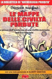 Le mappe delle civiltà perdute. Le prove dell'esistenza di una civiltà avanzata nell'era glaciale - Charles H. Hapgood